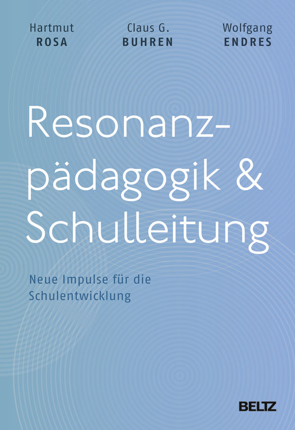 Resonanzpädagogik und Schulleitung von Hartmut Rosa, Wolfgang Endres und Clau G. Buhren